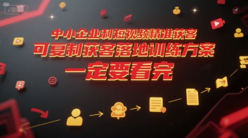 中小企业利用短视频精准获客，可复制获客落地训练方案，做好短视频，一定要看完-我爱发帖