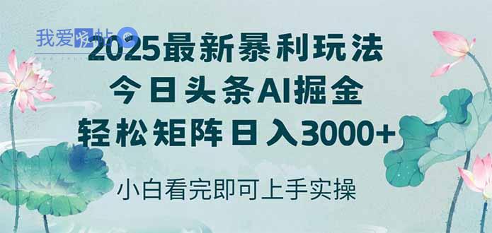 今日头条2025年最新暴利玩法，思路简单，复制粘贴，轻松实现矩阵日入3000+-我爱发帖