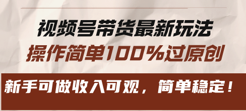 视频号带货最新玩法，操作简单100%过原创，新手可做收入可观，简单稳定！-我爱发帖