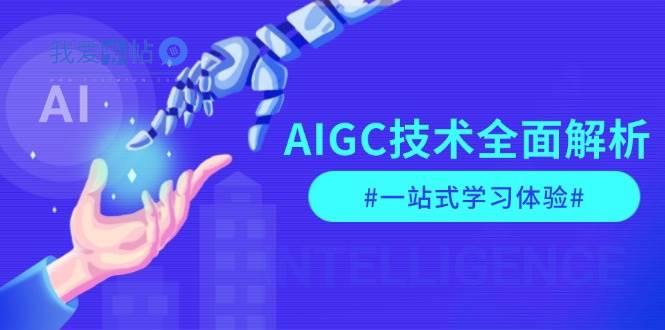 AIGC技术全面解析，从指令优化到生活应用，再到商业落地，一站式学习体验-我爱发帖