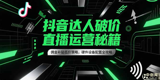抖音达人破价直播运营秘籍，佣金补贴低价策略，硬件设备配置全攻略-我爱发帖