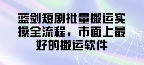 蓝剑短剧批量搬运实操全流程，市面上最好的搬运软件-我爱发帖