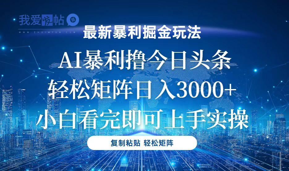 今日头条最新暴利掘金玩法，轻松矩阵日入3000+-我爱发帖