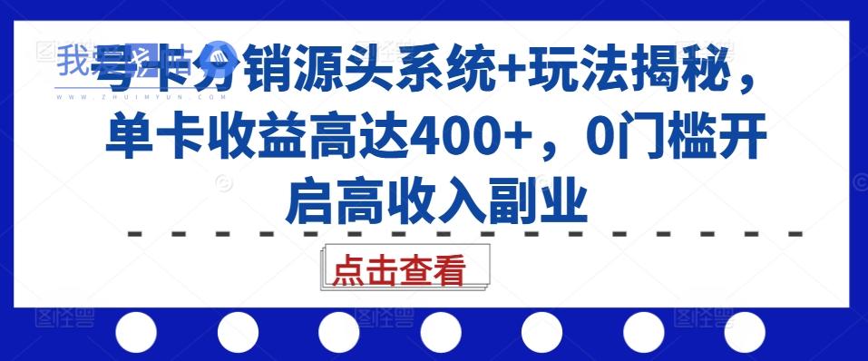 号卡分销源头系统+玩法揭秘，单卡收益高达400+，0门槛开启高收入副业-我爱发帖