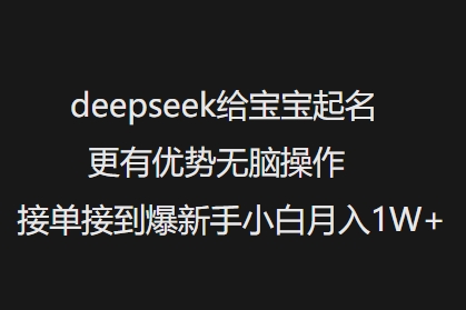 deepseek给宝宝起名更有优势无脑操作接单接到爆新手小白月入1W+-我爱发帖