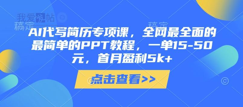 AI代写简历专项课，全网最全面的最简单的PPT教程，一单15-50元，首月盈利5k+-我爱发帖