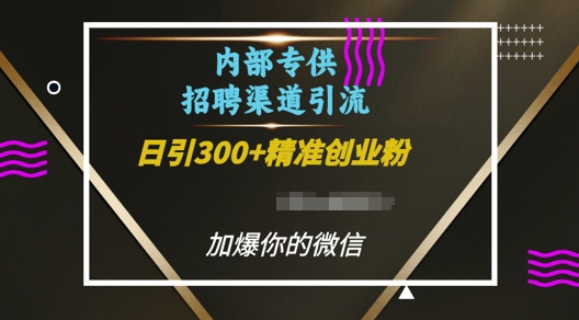 内部招聘渠道日引流300+创业粉，加爆你的微信【揭秘】-我爱发帖