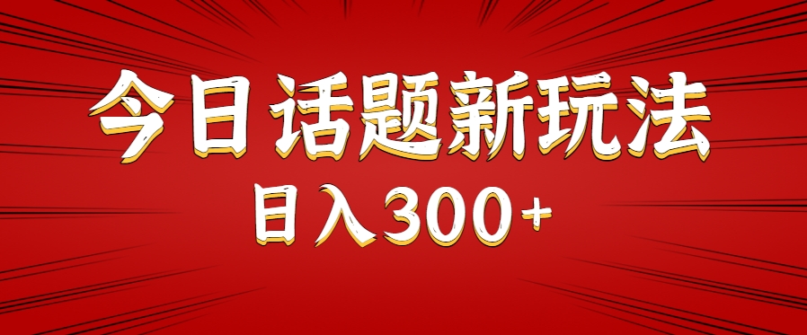 今日话题新玩法，几分钟可以制作一个，多种变现玩法日入300+-我爱发帖