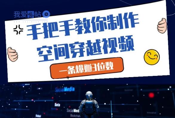 手把手教你制作空间穿越视频，一条爆挣3位数-我爱发帖