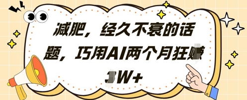 减肥，经久不衰的话题，巧用AI两个月狂挣2W+-我爱发帖