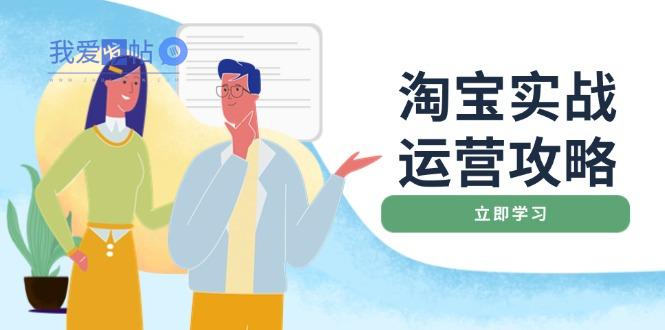 淘宝实战运营攻略：店铺基础优化、直通车推广、爆款打造、客服管理、搜…-我爱发帖