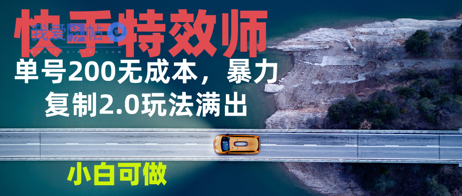 快手特效师2.0，单号200收益0成本满出，小白可做-我爱发帖