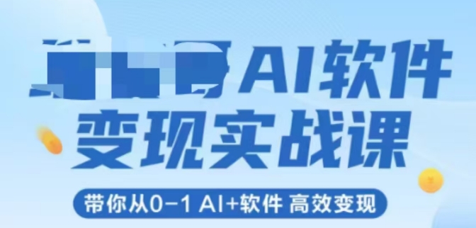 AI软件变现实战课，带你从0-1 Al+软件 高效变现-我爱发帖
