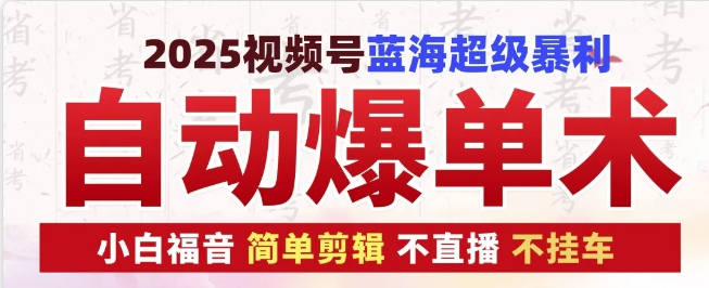 2025视频号蓝海超级暴利自动爆单术1.0 ，小白褔音 简单剪辑 不直播 不挂车-我爱发帖