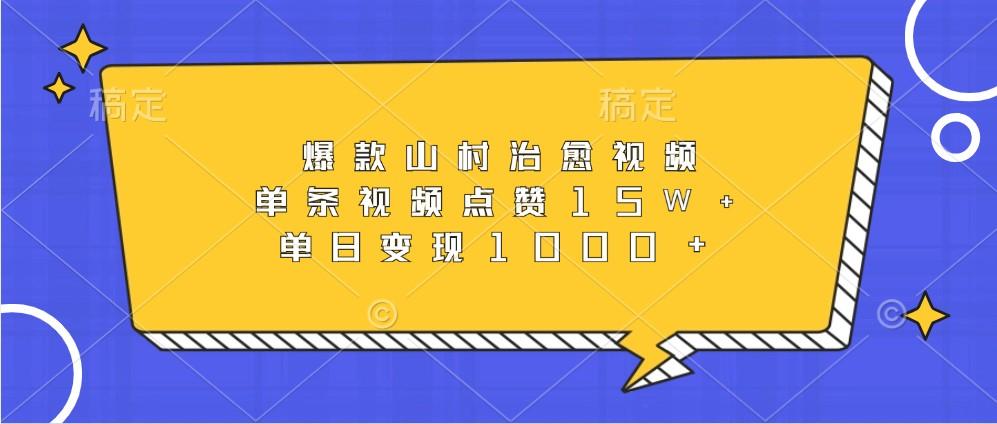 爆款山村治愈视频，单条视频点赞15W+，单日变现1000+-我爱发帖