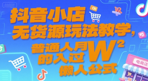 抖音小店无货源玩法教学，普通人月入过W的懒人公式-我爱发帖